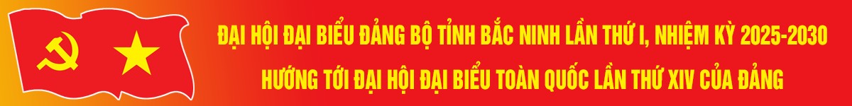 Chào mừng Đại hội đại biểu Đảng bộ tỉnh Bắc Ninh lần thứ I, nhiệm kỳ 2025 - 2030